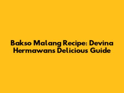 Bakso Malang Recipe: Devina Hermawan's Delicious Guide