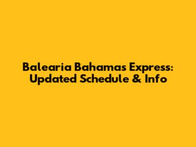 Balearia Bahamas Express: Updated Schedule & Info