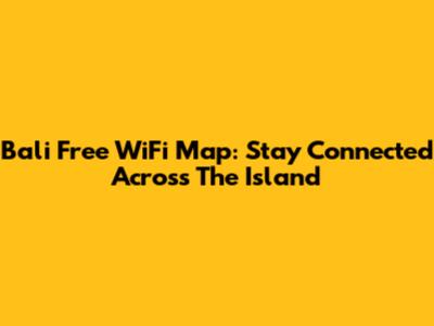 Bali Free WiFi Map: Stay Connected Across The Island