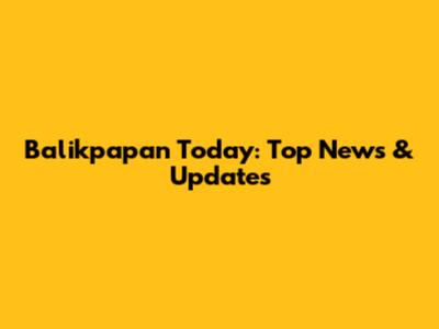 Balikpapan Today: Top News & Updates