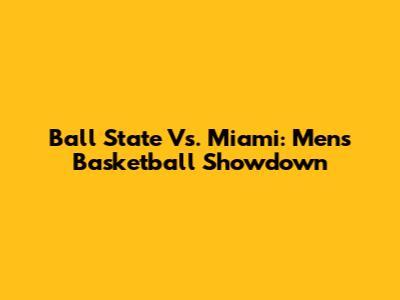 Ball State Vs. Miami: Men's Basketball Showdown