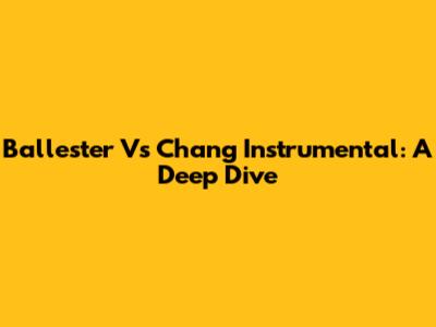 Ballester Vs Chang Instrumental: A Deep Dive