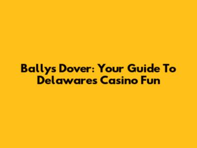 Bally's Dover: Your Guide To Delaware's Casino Fun