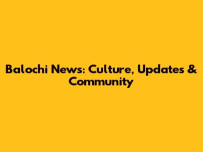 Balochi News: Culture, Updates & Community