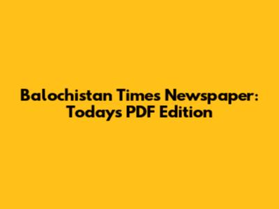 Balochistan Times Newspaper: Today's PDF Edition