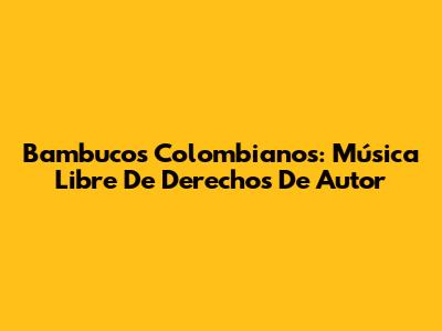 Bambucos Colombianos: Música Libre De Derechos De Autor