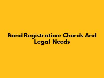 Band Registration: Chords And Legal Needs