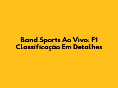 Band Sports Ao Vivo: F1 Classificação Em Detalhes