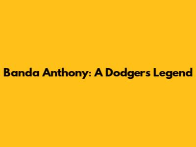 Banda Anthony: A Dodgers Legend
