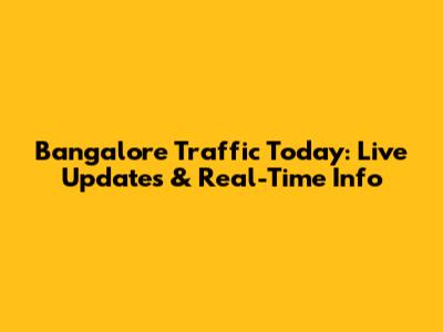 Bangalore Traffic Today: Live Updates & Real-Time Info