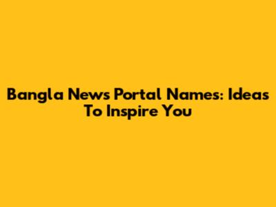 Bangla News Portal Names: Ideas To Inspire You