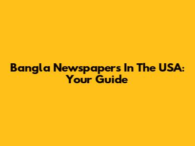 Bangla Newspapers In The USA: Your Guide