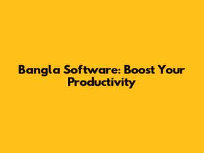 Bangla Software: Boost Your Productivity