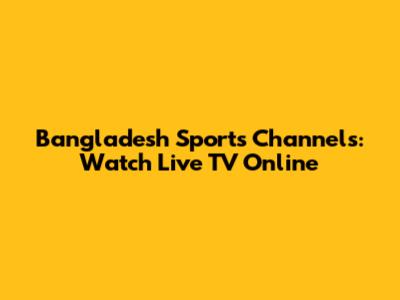 Bangladesh Sports Channels: Watch Live TV Online