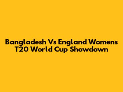 Bangladesh Vs England Women's T20 World Cup Showdown