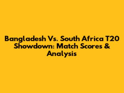 Bangladesh Vs. South Africa T20 Showdown: Match Scores & Analysis