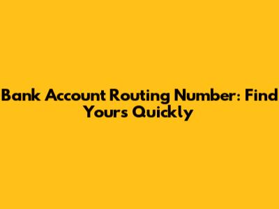 Bank Account Routing Number: Find Yours Quickly