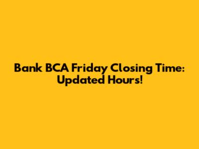 Bank BCA Friday Closing Time: Updated Hours!