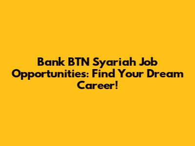 Bank BTN Syariah Job Opportunities: Find Your Dream Career!