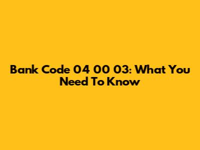Bank Code 04 00 03: What You Need To Know