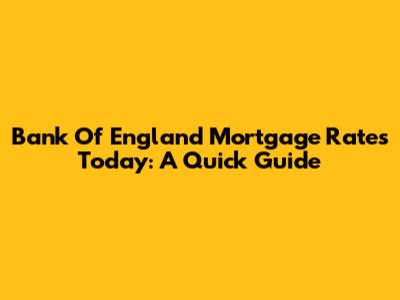 Bank Of England Mortgage Rates Today: A Quick Guide