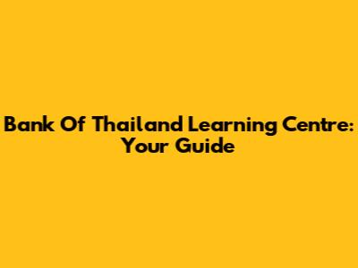 Bank Of Thailand Learning Centre: Your Guide