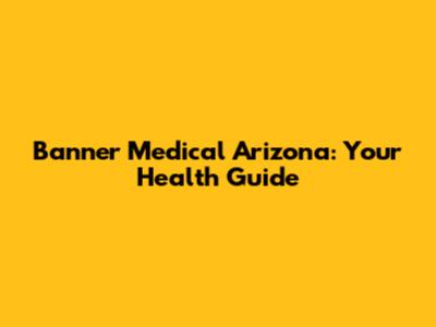 Banner Medical Arizona: Your Health Guide