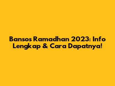 Bansos Ramadhan 2023: Info Lengkap & Cara Dapatnya!