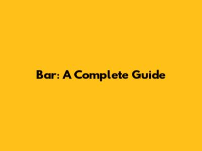 Bar: A Complete Guide