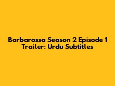 Barbarossa Season 2 Episode 1 Trailer: Urdu Subtitles