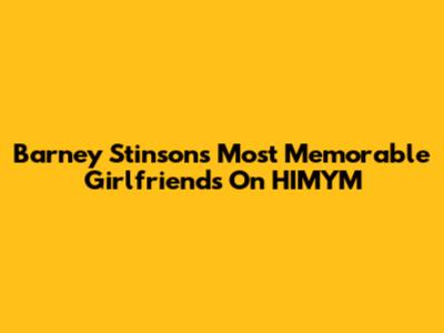 Barney Stinson's Most Memorable Girlfriends On HIMYM