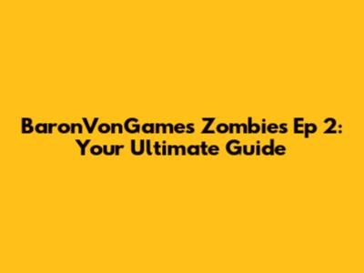 BaronVonGames Zombies Ep 2: Your Ultimate Guide