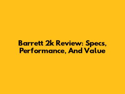 Barrett 2k Review: Specs, Performance, And Value