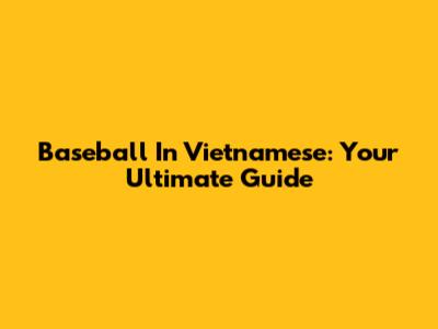Baseball In Vietnamese: Your Ultimate Guide