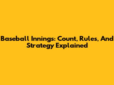 Baseball Innings: Count, Rules, And Strategy Explained