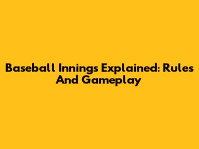 Baseball Innings Explained: Rules And Gameplay