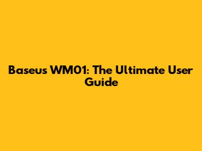 Baseus WM01: The Ultimate User Guide