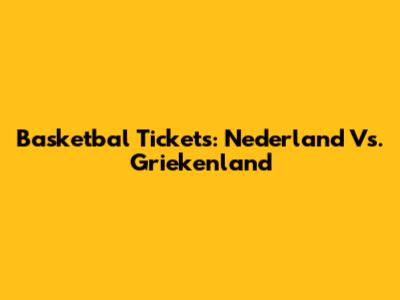 Basketbal Tickets: Nederland Vs. Griekenland