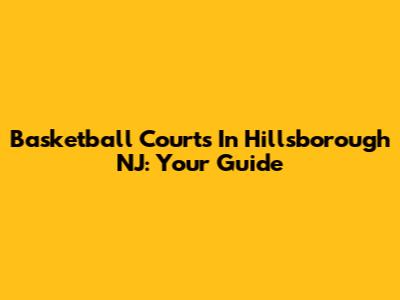 Basketball Courts In Hillsborough NJ: Your Guide