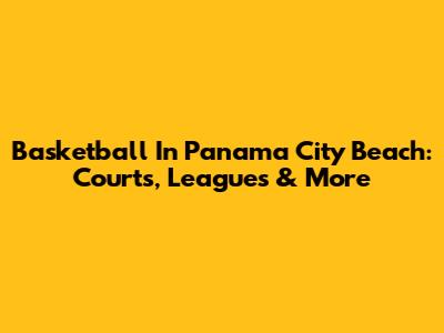 Basketball In Panama City Beach: Courts, Leagues & More