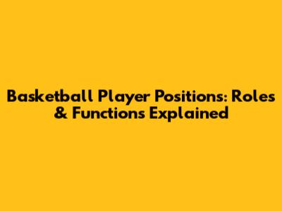 Basketball Player Positions: Roles & Functions Explained