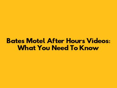 Bates Motel After Hours Videos: What You Need To Know