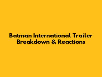 Batman International Trailer Breakdown & Reactions