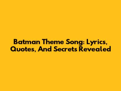 Batman Theme Song: Lyrics, Quotes, And Secrets Revealed