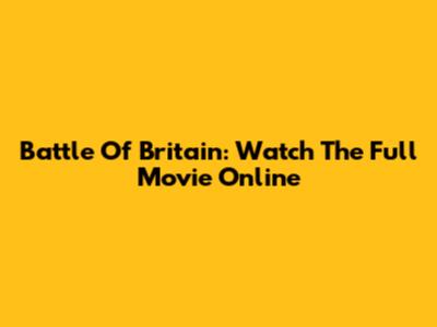Battle Of Britain: Watch The Full Movie Online