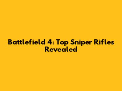 Battlefield 4: Top Sniper Rifles Revealed