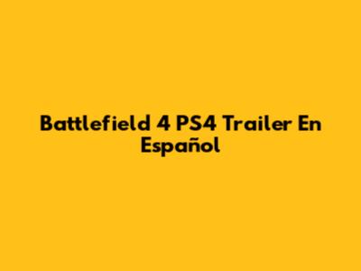Battlefield 4 PS4 Trailer En Español