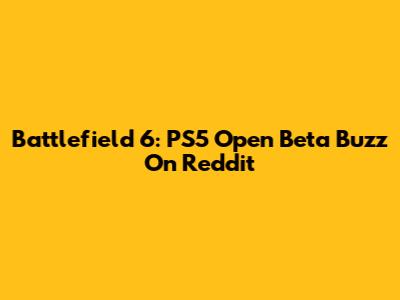 Battlefield 6: PS5 Open Beta Buzz On Reddit