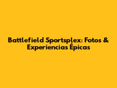 Battlefield Sportsplex: Fotos & Experiencias Épicas