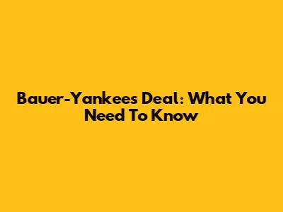 Bauer-Yankees Deal: What You Need To Know